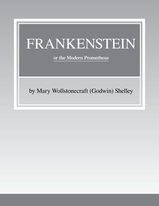 1 of 103
FRANKENSTEIN
or the Modern Prometheus
by Mary Wollstonecraft (Godwin) Shelley
 