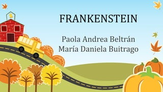 FRANKENSTEIN
Paola Andrea Beltrán
María Daniela Buitrago
 