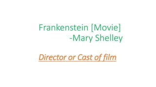 Frankenstein [Movie]
-Mary Shelley
Director or Cast of film
 