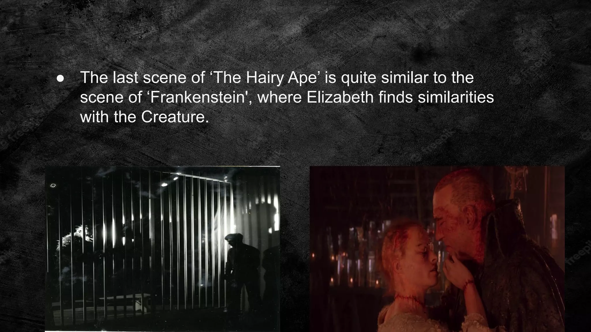 ● The last scene of ‘The Hairy Ape’ is quite similar to the
scene of ‘Frankenstein', where Elizabeth finds similarities
with the Creature.
 