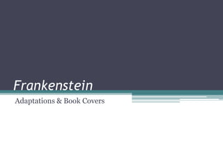 Frankenstein
Adaptations & Book Covers
 
