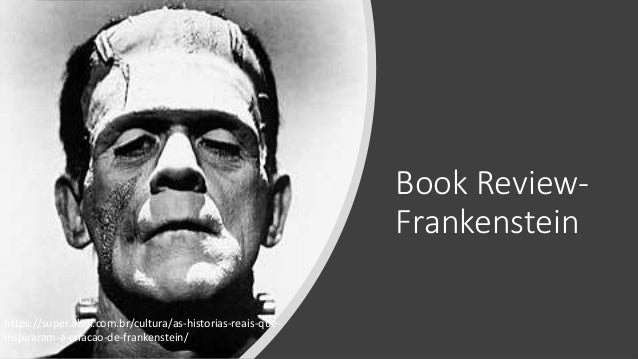 Book Review-
Frankenstein
https://super.abril.com.br/cultura/as-historias-reais-que-
inspiraram-a-criacao-de-frankenstein/
 