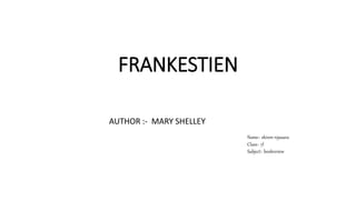 FRANKESTIEN
AUTHOR :- MARY SHELLEY
Name:- shiven rojasara
Class:- 7l
Subject:- bookreview
 