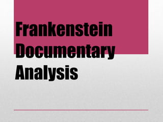 Frankenstein
Documentary
Analysis
 