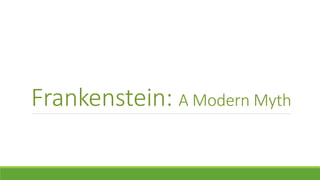 Frankenstein: A Modern Myth 
 