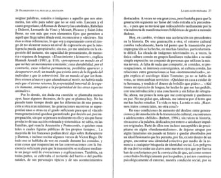 26 FRANKENSTEIN
O EL MITO DE LA EDUCACIÓN
asignar palabras, sonidos o imágenes a aquello que nos ator-
menta, tan sólo para saber que no se está solo. Lascaux y el
canto gregoriano,elRoman deRenart y lascatedrales,Rabelais
y Diderot, Leonardo da Vinci y Mozart, Picasso y Saint-John
Perse, no son más que esos elementos fijos que permiten a
aquél que llega saber dónde está, reconocerse y «decirse». Sin
ésas u otras referencias, lo que soy y experimento corre el ries-
go de no alcanzar nunca un nivel de expresión en que la inte-
ligencia pueda apropiárselo; sin eso, yo me anularía en la ex-
presión del instante, sin capacidad de pensamiento, de memo-
ria o siquieradelenguaje. «Elnacimientoy la muerte»,explica
Hannah Arendt (1983, p. 1lo), «presuponen un mundo en el
que no hay un movimiento constante; cuya durabilidad, por el
contrario, cuya relativa permanencia, posibilita aparecer y
desaparecer en él; unmundo que existía antesde la llegadadel
individuo y que le sobrevivirá. Sin un mundo al que los hom-
bres vienen al nacery que abandonan al morir, no habría nada
más que el eterno retorno, laperpetuidad inmortal de la espe-
cie humana, semejante a la perpetuidad de las otras especies
animales».
Por lo demás, sin duda esa cuestión se planteaba menos
ayer, hace algunos decenios, de lo que se plantea hoy. No ha
pasado tanto tiempo desde que las diferencias de una genera-
ción a otra eran mínimas; las generaciones sucesivas se super-
ponían unas a otras en el grado suficiente para que el vínculo
transgeneracionalquedase garantizado,por decirlo así,por im-
pregnación, sinque sepensara realmenteen elloy sinquefuese
producto de una acción ordenada y sistemática: se sabía,en las
familias, qué eran la Ascensión y Pentecostés, o quiénes eran
tales o cuales figuras públicas de los propios tiempos... La
mayoría de los franceses podían decir algo sobre Robespierre
y Danton, e incluso recitar algunos versos de Victor Hugo. De
todo eso se hablaba de vez en cuando durante las comidas, y
eran cosas que reaparecían en las conversaciones con la fre-
cuencia suficientepara que la transmisión serealizase rnedian-
te un juego sutil de evocaciones y explicaciones. También, en
todas partes, se cultivaba el recuerdo del barrio o del pueblo
natales, de sus personajes típicos y de sus acontecimientos
LAEDUCACIÓNNECESARIA 27
destacados. A veces no era gran cosa, pero bastaba para que la
generación siguiente no fuese del todo extraña a la preceden-
te... o para que no tuviese que redescubrirlo tardíamente por la
vía indirecta de manifestaciones folklóricas de gusto a menudo
dudoso.
Hoy, en cambio, vivimos una aceleración sin precedentes
en la historia. De una generación a otra, el entorno cultural
cambia radicalmente, hasta tal punto que la transmisión por
impregnación seha hecho, en muchas familias,particularmen-
te difícil. La oleada de imágenes televisuales es, a veces, la
única cultura común en grupos familiares reducidos a su más
simple expresión: un conjunto de personas que utilizan la mis-
ma nevera. A falta de nada que compartir, ni comidas, ni pre-
ocupaciones, ni intereses convergentes, ni cultura común, las
relaciones entre generaciones se han «instrumentalizado», se-
gún explica el sociólogo Alain Touraine; ya no se habla de
veras, se intercambian servicios: «Quédate en casa a cuidar de
tu hermana, y tendrás el dinero de bolsillo que pides»... «Ahí
tienes mi ejercicio de lengua; he hecho lo que me has pedido,
con una introducción y una conclusión y sin faltas de ortogra-
fía; ahora, me pones la nota que me corresponde y quedamos
en paz. No me pidas que, además, me interese por el texto que
me has hecho estudiar. Tu vida es tuya. La mía es mía. ¡Hace-
mos tratos comerciales, no otra cosa!»
En esas condiciones de aumento del desfase entre genera-
ciones y deinmolacióndelatransmisión cultural,encontramos
a adolescentes «bólido» (Imbert, 1994), sin raíces ni historia,
sinacceso a lapalabra, dedicadospor entero a satisfacer impul-
sos originales. Parte de ellos son incluso susceptiblesde preci-
pitarse en algún «fundamentalismo», de dejarse atrapar por
algún fanatismo sin pasado ni futuro y quedar absorbidos por
un ideal fusionario que lespermita, por fin, existir dentro de un
grupo, encontrar una identidad colectiva por medio de la re-
nuncia a cualquier búsqueda de identidad social. Los peligros
de esa deriva están tan claros ante nuestros ojos que por fuerza
han de confortarnos por la convicción de que, así como somos
concebidosbiológicamente por los padres, y así nos construye
psicológicamente el entorno, nuestra condición social, por su
 