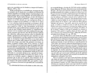 parte son concebidospor los hombres a imagen del hombre»
(Breton, 1995, p. 46).
Desde esaperspectiva, esprobable que, almargen de algu-
nos ejemplos, por lo demás poco recordados en la historia, de
estatuas animadas en el mundo antiguo, la primera figurareal-
mente notable,junto a la de Pigmalión, sea la del Golem en la
tradición judía. Según explica Borges, el mito del Golem se
inscribe en la perspectiva cabalística: «Nada casual podemos
admitir en un libro dictado por una inteligencia divina, ni
siquiera el número de las palabras o el orden de los signos
[...l.
Los cabalistas hubieran aprobado ese dictamen; uno de
los secretos que buscaron en el texto divinofue la creación de
seres orgánicos» (1967, p. 104). Encontramos, en los textos
del Sefer Jezira, que la tradición hace remontar al siglo III d.C.
la idea de que la Biblia puede permitir la comprensión del
universo si se la considera como una combinación muy espe-
cial de caracteres que desvela, más allá del mensaje explícito
que vehiculiza, indicaciones precisas sobre la estructura del
mundo y proporciona prescripciones para reproducir el acto
creativo. Remitiéndose a esa idea, numerosos textos, desde el
siglo XII, incorporan la figura del Golem; en su mayor parte,
explican que el rabino debe empezar por modelar un ser con
arcilla roja y luego, para darle vida, grabarle en la frente, en
hebreo, la palabra «verdad», Emet. El ser, entonces, se anima
y se convierte en un sirviente dócil capaz de cumplirtoda clase
de tareas difíciles, en particular las que contribuyan a la super-
vivencia de la comunidadjudía: esconstructor de muros, guar-
diánen lanoche, portador de sellos,suministradordeagua a las
familias...y Walt Disney, decididamente atraído por los seres
artificiales, lo convertirá además en un «aprendiz de brujo»,
adaptando el relato de Goethe. El Golem crece aprisa, se con-
vierte en un verdadero gigante y adquiere el aspecto de un
monstruo que su amo ya no controla. Para destruirlo, ha de
borrar la primera letra de la palabra grabada en la frente, por-
que entonces sólo queda la palabra Met, que significa «muer-
te»,y el Golem seconvierte en lo quehabía sido,un montón de
barro.
La celebridad del Golem en Occidente se debe sobre todo,
nos recuerda Borges, a la obra de 1915 del escritor austríaco
Gustav Meyrink, El Golem. Meyrink da una versión particular
del mito: «El origen de la historia remonta al siglo XVII. Según
perdidasfórmulas de la cábala, un rabino [el rabino Loew, de
Praga]construyóun hombre artificialpara que éste tañera las
campanas en la sinagoga e hiciera los trabajos pesados. No
era, sin embargo, un hombre como los otros y apenas lo ani-
maba una vida sorda y vegetativa. Ésta duraba hasta la noche
y debía su virtud al influjo de una inscripción mágica, que le
ponían detrás de los dientes y que atraía las libres fuerzas
siderales del universo. Una tarde, antes de la oración de la
noche, el rabino se olvidó de sacar el sello de la boca del
Golemy éste cayó en unfrenesí, corriópor las callejas oscuras
y destrozó a quienes se le pusieron por delante. El rabino, al
fin, lo atrajo y rompió el sello que lo animaba. La criatura se
desplomó. Sólo quedó la raquíticafigura de barro, que aún
hoy se muestra en la sinagoga de Praga.»(Meyrink,El Golem,
en traducción de Borges, cit., pp. 105-106).
La novela onírica de Meyrink no está exenta de un cierto
antisemitismo,queencontramosenautoresqueevocanalGolem
para denunciar la sed humana de poder encarnada, en particu-
lar, por el pueblo judío. Para muchos de los herederos del ro-
manticismo alemán, el mito del Golem es específicamente un
«mitojudío» que ilustra la ambición desmesurada de ese pue-
blo que quiere someter eluniverso a susleyes. Reminiscencias
como ésa,por desgracia, siguen hoy vigentes y amenudopasan
desapercibidas.En lapelícula deFritz LangMetrópolis, quees
el arquetipo de muchas películas de ciencia ficción, puede
observarse que hay una estrellajudía grabada en la puerta de la
casa del sabio que crea la mujer autómata que ha de suplantar
a María, dulce egeria idealista, para arrastrar a la rebelión a los
trabajadores sojuzgados bajo tierra.
Pero no vayamos a creer que el tema del Golem sólo haya
sido objeto de tratamientos antisemitas en denuncia del poder
abusivo delosjudíos comomanipuladores deextraños secretos
para dominar el mundo: en 1928,Chaim Bloch publica sobre
el Golem un conjunto de relatos con el que muestra el carácter
extremadamentesutily ambiguodel mito:ese serno esprimor-
 