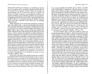 Verne en El castillo de los Cárpatos, y esta última no está tan
lejos como parece de los monstruos aterradores fabricados en
La isla del Doctor Moreau, de H.G. Wells. El «escultor en
carne humana» que es Le mystérieux Docteur Cornélius, de
Gustave Lerouge, conocerá, con el hombre que fabrica, los
mismos sinsaboresque los ideadores deRobocop (en lapelícu-
ladirigidapor Paul Verhoeven en 1987)oqueloshombres que,
en Blade Runner (la excelente película de Ridley Scott, de
1982), creen que controlan a unos robots que, en realidad,
imponen la ley.
Hemos llegado casi al corazón de la paradoja de «la educa-
ción como fabricación», y quizá, para ent
tido, convenga recordarpor unmomento «ladialéctica delAmo
y el Esclavo» tal como la presenta Hegel. Recordemos que
Hegel explica que el Amo, tras una lucha para instaurar su
poder, impone alEsclavo quetrabaje para élmientras él accede
al goce, es decir, al placer sin esfuerzos ni trabajo. El Esclavo,
forzado a mantener con el mundo una relación disociada de la
persecucióri del placer inmediato, construyeuna conciencia de
símismo que le permite acceder a la comprensión de las cosas,
adquiere fuerza física y carácter; en suma: se forma (es lo que
Hegel, después de tantos otros, denomina la Bildung, que de-
signalaformación adquirida por un individuo en el curso de su
desarrollo,por contraposición aunaformaciónreducidala suma
de las influencias que recibe). De ese modo se crean las condi-
ciones para que la relación de servidumbre se invierta: «Así
como la dominación manifiesta que su esencia es lo inverso de
lo quepretende ser, también la servidumbre se convertirá, en
su propio cumplimiento, en lo contrario de lo que es en lo
inmediato* (Hegel, 1807).
Ahora bien: ¿por qué el Amo queda enjaque de ese modo?
La interpretación trivial del tema hegeliano remite, la mayor
parte de las veces, a una especie de «mecanismo que se invier-
te», siendo el trabajo el vector esencial de transformación: la
ociosidad delAmo cava sutumba, mientras quelaactividad del
Esclavoleproporciona mediospara reconquistar elpoder. Pero
todo eso es, fuera de duda, en Hegel, mucho más complejo.
Según expone Alexandre Kojeve (1947, pp. 120-l%), el Amo
DELGOLEM
A ROBOCOP
47
vive en una contradicción terrible que lo mina , en cierto
modo, desde dentro y contribuye a su perdición por lo menos
tanto como el Esclavo. Porque, ¿qué quiere, de veras, el Amo,
que ha arriesgado la vida para convertirse en tal, que ha inver-
tido todas sus energías en una empresa insensata en busca de
servidores obedientes? Quiere ser obedecido, por supuesto, y
gozar así de su victoria. Pero no quiere ser obedecido por
máquinas. Eso no le interesa porque, de ser el caso, no sería de
veras un «Amo». Quiere ser obedecido por hombres, por hom-
bres como él...Ahora bien: los esclavos no sonrealmente hom-
bres como él, dado que no tienen más remedio que obedecerle.
«Para ser hombre, ha querido hacerse reconocer por otro
hombre. Pero si ser hombre es serAmo, entonces elEsclavo no
es un hombre, y hacerse reconocerpor un esclavo no es hacer-
se reconocerpor un hombre» (Kojkve, 1947,p. 174).
En cierta manera, pues, el Amo ha actuado en vano y no
puede alcanzar nunca su objetivo. ¿Merecíala pena hacer todo
lo que ha hecho, invertir todo el tiempo y todas las energías,
toda la inteligencia y toda la valentía, para conseguireseresul-
tado? ¿Merecía la pena bregar tanto para reinar sobre un autó-
mata dócil incapaz de reconocer la obra de su creador? ¿Mere-
cíalapena educar a alguien,tomarse tantas molestias, transmi-
tirle lo mejor que uno sabe y tiene, para encontrarsefinalmente
frente a un ser que es incapaz, debido a la misma dependencia
en que uno lo ha puesto, de darnos las gracias por lo quehemos
hecho...dárnoslas, se entiende, no a la fuerza, como esclavo,
sino como un igual que reconoce la obra de un igual? La ver-
dadera satisfacción del amo sería que el servidor le saludase
como hombre libre. Pero entonces el servidor ya no sería tal, y
el Amo ya no sería el amo. La verdadera satisfacción del edu-
cador sería que aquél a quien ha educado le saludase como
hombre libre y lo reconociera como su educador sin ser, con
ello, su vasallo. Pero eso es imposible, porque la exigencia de
esereconocimiento constituyelo que elantropólogonorteame-
ricano Gregory Bateson denomina una
«Te obligo a adherirte libremente a lo que te propongo?>;y
resulta que hay ahí una conminación auténticamente paradóji-
ca: o bien uno obliga a otro y renuncia a que el otro sea libre,
 