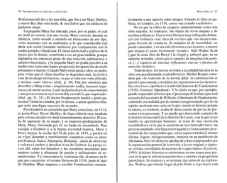 Wollstonecraft dio a luz una ñiña, que iba a ser Mary Shelley,
y murió diez días más tarde, de una fiebre que los médicos no
pudieron atajar.
La pequeña Mary fue educada, pues, por su padre, el cual
no tardó en casarse con una vecina. Mary conoció, durante su
infancia, como sucede a menudo en situaciones de ese tipo,
vivas tensiones con su madrastra, a la que consideraba (sin
duda con razón) bastante mediocre por comparación con la
madre perdida e idealizada. El climaintelectual ypolítico de la
época, por lo demás, contribuía a eso en gran medida, porque
Inglaterra era entonces presa de una reacción antifrancesa y
antirrevolucionaria, y la pequeña Mary no podía percibir a su
madre sino como una figura progresista desaparecida de modo
prematuro e injusto. Cuando Mary tenía quince años, su padre,
para evitar que el clima familiar se degradase más, la envió a
casa de un amigo en Escocia, «a que se educase comofilósofa,
e incluso como cínica* (ibid., p. 34). Fue por entonces que
describió a Mary como «singularmente audaz, bastante impe-
riosa y de mente activa, [con]unfuerte deseode conocimiento
y unaperseverancia casi invencible en todo lo que emprende»
(ibid., pp. 31, 32). ¡El doctor Frankenstein tendrá a quién pa-
recerse! Godwin contaba, por lo demás, a quien quisiera oírle,
que sería una digna sucesora de su padre.
Pero Godwin no calculaba que Mary conociese,en 1814,
al poeta Percy Bysse Shelley, de fama todavía muy modesta
pero con un encanto sin duda tremendamente atractivo. Él aca-
ba de separarse de su mujer, y se enamora perdidamente de
Mary. Mary, fascinada por él, no tarda en sucumbirle. Para
escapar a Godwin y a la buena sociedad inglesa, Mary y
Percy huyen, la noche del 28 de julio de 1814, y parten en
un viaje, demente y terriblemente romántico como su amor,
por Francia, Suiza, Alemania, Holanda...antes de atreverse
a volver a Londres y desafiar la ira de Godwin. La pareja vi-
virá allí, entre los tumultos y las aventuras necesarias para
sentirse existir y alimentar de pasión y sufrimientos su ro-
manticismo. Ya conocemos la continuación, al menos en lo
que nos concierne: el verano lluvioso de 1816,junto al lago
de Ginebra, Mary empieza a escribir Frankenstein consecu-
tivamente a una apuesta entre amigos. Cuando el libro se pu-
blica, en Londres, en 1818, causa «un extraño escalofrío».
No es que la crítica lo acogiese unánimemente como una
obra maestra. Al contrario: fue objeto de vivos ataques y de
muchaspolémicas.Una revista literaria muy influyentedenun-
ció con violencia «esa clase de escrito» que «no inculca nin-
guna lección de conducta, de modales ni de moralidad; no
puede enmendar,y ni tan sólo divertiráa sus lectores, a menos
que tengan el gusto tristemente viciado». Sólo Walter Scott
(¡que la creía obra de Percy!) la elogió y subrayó que, en su
opinión, revelaba «dotespococomunes de imaginaciónpoéti-
ca [...] capaces de suscitar rejlexiones nuevas y fuentes de
emoción inéditas».
Todavía hoy, losjuicios en torno a la calidad literaria de la
obra son peculiarmente contradictorios. Michel Boujut consi-
dera que «la redación de la novela falla; la construcción es
pueril y apresurada, y nofaltan las repeticiones ni losdesarro-
llos excesivos»(prefacio a la edición francesa deFrankenstein
[1978], Verviers: Marabout). Y lo cierto es que, por ejemplo,
puede sorprender allector que elpersonaje deJustine (que será
acusada del asesinatodeWilliam, elhermano de Frankenstein,
cometido,enrealidad,porla criatura) seapresentado,por lavía
rápida, mediante una carta en la que cuenta su historia porque
la autora, es evidente, acaba de darse cuenta de que ha de pre-
sentar a ese personaje. Y no queda uno demasiado contento de
la historia inverosímil de la familia De Lacey, con la que el ser
tendrá su aprendizaje humano: se trata de una inserción
rocambolesca en la que se mezclan un rico mercader turco, un
proceso amañado,una fuga extravagantey elreencuentroinve-
rosímil de dosenamorados que, sin ni siquiera hablar el mismo
idioma, logran, milagrosamente, reunirse en un pueblecito de
Alemania. Pero los defectos quedan de sobra compensadospor
la organización general de la novela, a la vez original y riguro-
sa:setrata,enrealidad,deunjuego de «cajaschinas»(Lecercle,
1994): distintas historias se estructuran en una trama muy pre-
cisa en la que se articulan nacimientos y muertes en progresión
paroxística. Se empieza y se termina con cartas de un explora-
dor, Walton, que intenta llegar al polo Norte y cuyo barco está
 