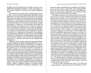 del niño», pero de tal modo que este último, gracias a esce-
nificaciones sabiamente montadas, vea una convergencia en-
tre «lo que le interesa» y «lo que va en su interés» (Meirieu,
1995).
Por otraparte, no es seguro que el «centrarla educaciónen
el niño» sea una fórmula completamente defendible, porque
puede hacer creer que el niño lleva en sí los fines de su propia
educación y que ésta leha de quedar enteramente subordinada.
Ahora bien: ya sabemos que el niño llega al mundo infinita-
mentepobre, y queno puede desarrollarsemás que gracias a un
entorno estimulante y a su inscripción en una cultura. Atender
sus peticiones, someterse a sus necesidades, proponerle tan
sólo aquello que tiene ganas de hacer y que ya es capaz de
hacer, es arriesgarse a mantenerlo en un estado de dependen-
cia,inclusoenuna vida vegetativa enlaque,privado deexigen-
cias, se dejará caer al nivel más bajo. La educación, entonces,
se reduciría a la contemplación embobada de unas aptitudes
que se despiertan; ratificaría todas las formas de desigualdad
y dejaría alos «hombrecitos»completamente inermes,incapa-
ces de entender lo que les ocurre, privados de voluntad y pri-
sioneros de sus caprichos y de toda clase de manipulaciones
demagógicas.
¿Hay que volver, entonces, al proyecto que, desde Pigma-
lión hasta Frankenstein, desde el Golem hasta Pinocho, sepro-
pone hacer del niño un objeto de «fabricación», un simple re-
sultado de experiencias fisiológicas, psicológicas y sociales?
Por supuesto que no. Ya hemos observado lo suficiente las
terribles contradicciones de ese proyecto, sus callejones sin
salida y sus fracasos, para descartar definitivamente esa tenta-
ción, sea cual sealaforma que adopte.La ambicióndedominar
por completo el desarrollo deun individuo, ya sea pasando por
lacreación dereflejos condicionados almodo dePavlov, ya sea
mediante el despliegue de herramientas tecnológicas al estilo
de Skinner y de la enseñanza programada, es siempre una
ambiciónperversa y mortífera. Aunque lapsicología cognitiva
ocupe el lugar de lo que Frankenstein llamaba «la filosofía
natural», aunque la didáctica sustituya a la cirugía, aunque
conocimientos extirpados de bibliotecas reemplacen a frag-
mentos de cadáver desenterrados de cementerios, permanece-
mos en el mismo sueño o, mejor dicho, en la misma pesadilla:
hacer vida con la muerte, fabricar un sujeto acumulando ele-
mentos y esperando que, mágicamente, una «chispa de vida»
venga a ligar y a dar animación a ese cúmulo.
Ciertoquelossaberesyconocimientosqueintentamostrans-
mitir y de cuyo «montaje»esperamos que salgaun sera nuestra
imagen estuvieron muy vivos en otros tiempos. Fueron hom-
bres quienes, pacientemente, los elaboraron, los construyeron
con obstinación para responder a preguntas esenciales que se
formulaban o resolver problemas a los que tenían que encarar-
se.Las disciplinas escolaresbeben de esos manantiales inmen-
sos, y lo hacen con la deferencia debida a los inventores que
constituyeronnuestropatrimonio. Pero esas disciplinas,dema-
siado a menudo, sólo se quedan con algunos fragmentos
fosilizados, desgajados de todo lo que les daba sentido, aisla-
dos de los problemas fundacionales en que se inscribían. La
biología, la historia, la literatura, las matemáticas o la física ya
no sonintentos deresponder a los interrogantes humanos esen-
ciales con que el niño se encuentra desde muy temprano: ¿de
quéestoyhecho? ¿Dedóndevengo y dequé soyheredero? ¿Por
qué se cruzan en mí sentimientos tan contradictorios que a
veces llego a detestar a los seres que más quiero? ¿Hasta qué
cifra se puede contar,existe de veras el infinito? ¿Dónde acaba
el mundo en que vivimos?... Las disciplinas escolares se han
convertido, en el curso del tiempo, sin ni siquieradarse cuenta
quienes han presidido su organización, en «fragmentos de ca-
dáver exhumados de panteones y de osariosn (Shelley, 1818),
en jirones de conocimientos extirpados de tratados eruditos y
compiladosen manuales. Ya no habita enellas lo quepodría de
veras darles vida, el interrogante fundacional que permitiría a
seres que entran en el mundo hacérselas propias y acrecentar-
las: <<¿A
qué han querido responder los hombres al elaborar
todo eso? ¿Qué pregunta, qué inquietud, quéproblema les pre-
ocupaban hasta el punto de dedicar tanta energía y esperanza
al conocimiento de las cosas?»
He ahí, sin duda, qué habría que situar «en el centro del
sistema educativo», he ahí lo que sería una auténtica «revolu-
 