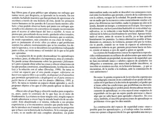 hay libros para el gran público que adoptan ese enfoque que
tantas veces, por desgracia, es ignorado en la escuela. En ese
sentido,ha habido maestros quehan probado de aproximara la
escritura a través de una historia de ésta, desde los primeros
trazos humanos en las paredes de Lascaux hasta nuestro alfa-
beto; y han podido observar hasta qué punto ese enfoque apa-
sionaba a los alumnos sin convertirse en ningún inconveniente
para el acceso al saber-hacer del leer y escribir. A veces se
piensa que,procediendo de esemodo, quedarán seleccionados,
una vez más, los tradicionalesbuenos alumnos,que sesentirán,
de modo espontáneo, más cómodos en esa clase de trabajo...
pero es justamente al revés: ellos ya saben a qué problemas
remiten los saberes instrumentales que se les enseñan; los de-
máslo ignoran y, sino se descubrenesos problemas trabajando
junto a ellos, no verán nunca «el sentido» de lo que se les pide
que aprendan.
La aceptación de no poder desencadenar los aprendizajes
no reduce, pues, al educador a la impotencia; muy al contrario.
No puede actuar directamente sobre las personas (ifelizmen-
te!), pero sípuede obrar sobrelas cosas y ofrecer situacionesen
las quepuedan construirse, simultáneamente,larelación con la
Ley y la relación con el saber (Develay, 1996). Su tarea es
«crear un espacio que el otro pueda ocupar, esforzarse en
hacer ese espaciolibrey accesible, endisponer en él utensilios
que permitan apropiárselo y desplegarse en él para entonces
partir hacia el encuentro con los demás» (Meirieu, 1995, p.
267). Su tarea es instalar un espacio donde aprender y, en él,
proponer objetos a los que el niño pueda aplicar su deseo de
saber.
«Hacer sitio al quellega y ofrecerle medios para ocuparlo»
es, pues, justo lo contrario de lo que hay en el mito de
Frankenstein. La criatura no tiene ningún sitio,ningún espacio
donde adiestrarse a crecer bajo la mirada benévola de un edu-
cador. Está abandonada a sí misma, reducida a sus propias
experiencias y a los encuentros casuales que pueda tener. Na-
die la introduce en el mundo ni la ayuda a asociar las preguntas
que sehace con la historia de los hombres. Silo consigue,pese
a todo, es en medio del más completo abandono, sin poder
intercambiar nada con nadie ni descubrir esa semejanza esen-
cialentre los hombres quepermite, a través de la confrontación
con la cultura, escapar de la soledad. No puede nunca descan-
sar en nadie que lareconozca comoesencialmente similar a él,
pese a las diferenciasinevitables; nadie leprepara un sitioni le
ayuda, duranteun tiempo, a sostenerseen élenpie. Sin espacio
nireferencias, sinhorizontalidad habitable ni verticalidad sig-
nqicativa, se ve reducida a una huida hacia adelante. El par
infernal delafabricación/abandonole seráfatal. Apenas termi-
nado el muro, antes de secarse la arcilla, ya se han quitado
brutalmente los puntales. La única alternativa posible al hun-
dimiento es, entonces, la violencia, porque sólo por la violen-
cia se puede, cuando no se tiene ni espacio ni referencias,
mantenerse todavía en pie; permite proyectarse hacia un futu-
ro, existir al menos a ojos de aquél a quien se agrede.
La criaturadeFrankenstein conocela experienciareprodu-
cida cotidianamenteen millares de adolescentesquenunca han
vivido,hablando enpropiedad, enun espaciode seguridad;que
no han encontrado nunca a adultos capaces de ayudarles sin
obligarles a someterse; que nunca han podido inscribirse, ni
inscribir su aventura escolar, en la historia humana...iy que se
encuentran, de la noche a la mañana, ante la conminación de
«ser autónomos»!
En suma: la quinta exigencia de la revolución copernicana
en pedagogíaconsiste enno confundirel no-poder del edu-
cadorenloquehace aladecisióndeaprendery elpoder que
sí tiene sobre las condiciones que posibilitan esa decisión.
Sibien la pedagogía no podrájamás desencadenarmecáni-
camente un aprendizaje, es cosa suya el crear «espacios de
seguridad» en los que un sujeto pueda atreverse a «hacer
algo que no sabe hacer para aprender a hacerlo». Es cosa
suya,también, el inscribir proposiciones de aprendizaje en
problemas vivos que les den sentido.
La construcción del espacio de seguridad como «marco
posible para los aprendizajes», y el trabajo sobre los sentidos
como un «poner a disposición de los que aprenden una energía
 