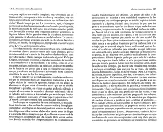 eso para explicar ese vuelco completo, esa «presencia del in-
fierno en él», esos pasos al acto terribles y sucesivos, esa vio-
lencia que contrasta tan brutalmente con sus inclinaciones ini-
ciales? Desde luego que no. La criatura es, aquí, el ejemplo
perfecto deun fenómenoquenos ha confirmado,por desgracia,
la historia reciente de este siglo: los arrebatos morales patéti-
cos, la emoción estética ante corazones nobles y generosos, la
lágrima delante de las grandes obras de la cultura, no son nin-
guna garantía en absoluto de no caer en la barbarie. La convic-
ción moral, por muy arraigada que esté en el culto de la cultura
clásica, no puede, en ningún caso, reemplazar la construcción
de la Ley y la determinación ética.
Y esefenómenolo observamosmuy bien enlacotidianidad
de nuestras clases, cuando vemos que tales alumnos, por lo
demás sensibles a la suerte de los pueblos desheredados, con-
movidos hasta el llanto (aunque lo disimulen) por el Kid o por
Chaplin, nopueden resistirse alimpulso inmediato dehumillar
a un compañero o a un enseñante, o de soltar, como si se les
escapase, un taco, un insulto, un puñetazo, o de caer en arreba-
tos de furia en los que el cara a cara se convierte en cuerpo a
cuerpo y se desata una lucha con el adversario hasta la muerte
simbólica de uno de los dos antagonistas.
Todavía más trivial y cotidianamente, muchos enseñantes,
así que se aventuran fuera del magisterio tradicional y de sus
reglas tácitas de sumisión aparente, topan con un grupo de
alumnos en el que reina el tumulto, en el que no es posible
disciplinar la palabra, en el que se agotan pidiendo silencio y
respeto al otro antes de recurrir al chantaje más banal: «Si no
os calmáis, volveremos a los métodos que se sabe que funcio-
nan»...,acabando la cosa en: «Tomadpapel; ¡ejercicioescrito!
iY tened claro que contará para la media del trimestre!»
Los hay que se sorprenden de esosfenómenos, se escanda-
lizan, incriminan a los medios de comunicación y la negligen-
cia familiar, se refugian en la nostalgia de un sistema en el que
los códigos sociales estaban elaborados desde antes de llegar
a la escuela. Otros imaginan que el problema se resolverá de
modo mágico, decretando que «la escuela debe ser un santua-
rio». Pero la escuela y los comportamientos de los alumnos no
pueden transformarse por decreto. Un grupo de niños o de
adolescentes no acceden a una socialidad respetuosa de las
personas que lo constituyen porque un adulto lo pida o intente
imponerlo a la fuerza. Se da el caso, sin duda, de que, para dar
gusto a un enseñante «que les cae bien» o que «sabe hacerse
respetar», tengan momentos de tranquilidad, incluso de diálo-
go. Pero si la Ley no está construida, la violencia resurge en
otra parte: en los pasillos, en el patio, o en la clase con otro
maestro. ¿Cómo suponer que pueda ser de otro modo? Un
muchacho que lleva quince añosremando en galeras, que no ha
visto nunca a sus padres levantarse por la mañana para ir al
trabajo, que no entrevé ningún futuro profesional, que no do-
mina ni las claves culturales para entender en qué callejones
sin salida está, ni la palabra con que expresar su desconcierto,
no puede, de un día para otro, cambiar radicalmente de com-
portamiento. Sólo sele puede pedir queprescinda de la violen-
cia si hay espacios donde hablar, si se le proporcionan medios
para quetomelapalabra. Ahora bien: los hombres saben,desde
la noche de los tiempos, que hacen falta rituales muy estrictos
y un largo aprendizaje para que por fin, a veces, «la palabra
emerja del tumulto», según lo dice Fernand Oury. La religión,
lajusticia, incluso la política, nos dan, al respecto, una infini-
tud de ejemplos. Ahí tenemos el Parlamento, con esas sesiones
que degeneran en enfrentamiento verbal y se quedan a un mi-
límetro de deslicespreocupantes. Sinembargo, ahíestá la «éli-
te de lanación»,y hay un batallón de guardia, y reina un decoro
imponente, y hay escribanos que consignan minuciosamente
todo lo que se dice, que será publicado en las Actas; y hay
comisiones y subcomisiones que han preparado los trabajos,
un presidente y vicepresidentes de la asamblea que disponen
de medios técnicos y jurídicos para «enfriar el ambiente»...
Pero cuando se trata de adolescentes de barrios difíciles, pen-
samos que basta con meterlos, en grupos de treinta, en «cajas
de zapatos» para que, espontáneamente, se respeten y se escu-
chen serenamenteunos a otros...Observemos,también, la Jus-
ticia y las condiciones exigidas por esa institución para zanjar
un desacuerdo entre dos antagonistas: está muy claro que en-
carándolos en presencia de un tercero de estatus mal definido
 