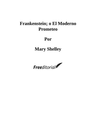 Frankenstein;	o	El	Moderno
Prometeo
	
Por
	
Mary	Shelley
	
	
	
	
 