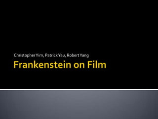 Frankenstein on Film Christopher Yim, Patrick Yau, Robert Yang 