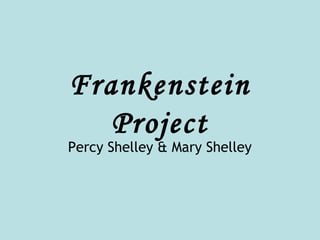 Frankenstein
Project

Percy Shelley & Mary Shelley

 