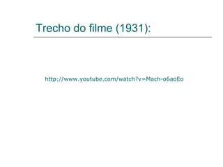 Trecho do filme (1931):
http://www.youtube.com/watch?v=Mach-o6aoEo
 