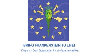 BRING FRANKENSTEIN TO LIFE!
Program + Grant Opportunities from Indiana Humanities
 