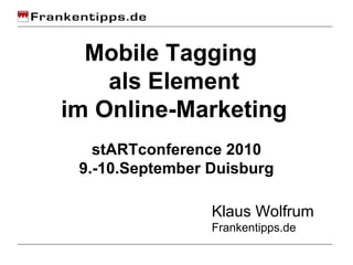 Mobile Tagging  als Element im Online-Marketing Klaus Wolfrum Frankentipps.de stARTconference 2010 9.-10.September Duisburg 