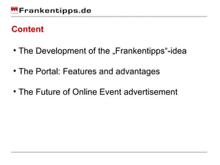 Content <ul><li>The Development of the „Frankentipps“-idea </li></ul><ul><li>The Portal: Features and advantages </li></ul...