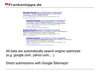 All data are automatically search engine optimized  (e.g. google.com, yahoo.com,…) Direct submissions with Google Sitemaps! 