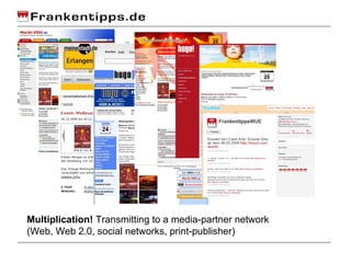 Multiplication!  Transmitting to a media-partner network  (Web, Web 2.0, social networks, print-publisher) 