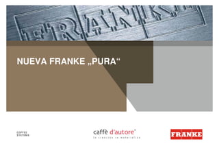 NUEVA FRANKE „PURA“




                      © Franke, www.franke.com
 