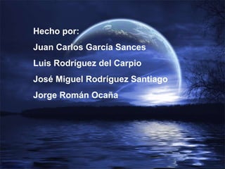 Hecho por: Juan Carlos García Sances Luis Rodríguez del Carpio José Miguel Rodríguez Santiago Jorge Román Ocaña 