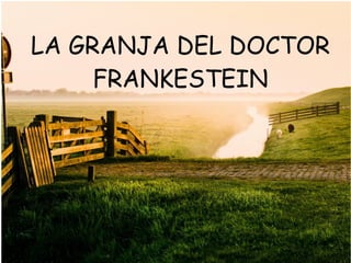 LA GRANJA DEL DOCTOR
FRANKESTEIN
 