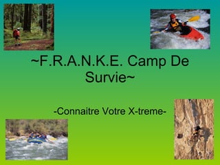 ~F.R.A.N.K.E. Camp De  Survie~ -Connaitre Votre X-treme- 