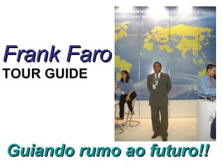 Frank Faro TOUR GUIDE Guiando rumo ao futuro!! 