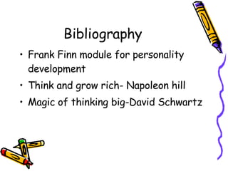 Bibliography Frank Finn module for personality development Think and grow rich- Napoleon hill Magic of thinking big-David Schwartz 