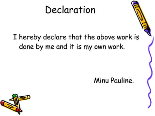 Declaration I hereby declare that the above work is done by me and it is my own work. Minu Pauline. 