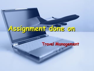 Assignment done on Travel Management 