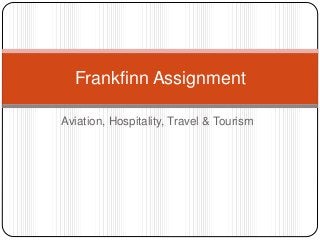 Aviation, Hospitality, Travel & Tourism
Frankfinn Assignment
 