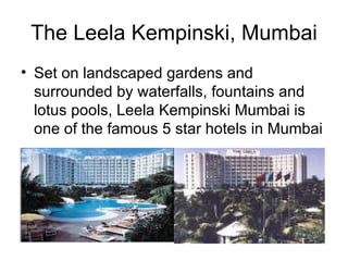 The Leela Kempinski, Mumbai Set on landscaped gardens and surrounded by waterfalls, fountains and lotus pools, Leela Kempinski Mumbai is one of the famous 5 star hotels in Mumbai  