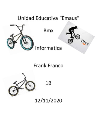 Unidad Educativa “Emaus”
Bmx
Informatica
Frank Franco
1B
12/11/2020
 