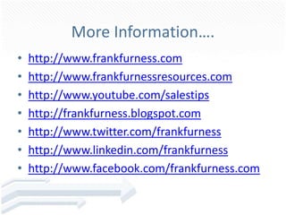 More Information….
•   http://www.frankfurness.com
•   http://www.frankfurnessresources.com
•   http://www.youtube.com/sal...