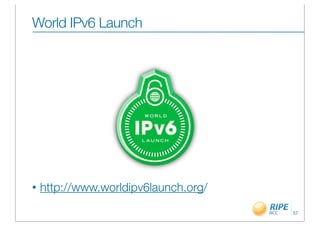 World IPv6 Launch




•   http://www.worldipv6launch.org/
                                      57
 