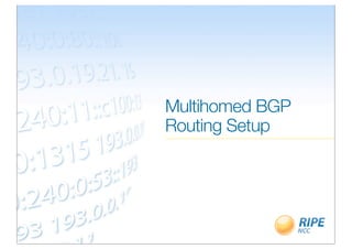 Multihomed BGP
Routing Setup
 