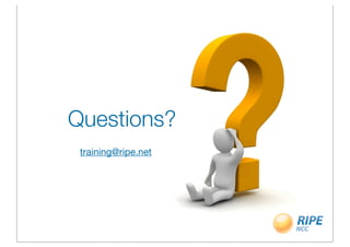 Questions?
 training@ripe.net
 