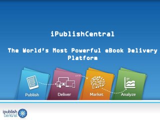 www.ipublishcentral.com




                          iPublishCentral

 The World's Most Powerful eBook Delivery
                 Platform




                           Publisher Infrastructure Company
 