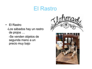 El Rastro   El Rastro -Los sábados hay un rastro de piojos … -Se venden objetos de segunda mano a un precio muy bajo 