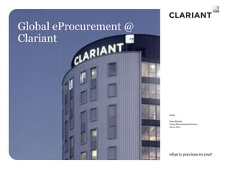 Global eProcurement @
Clariant




                        Public

                        Peter Beyeler
                        Group Procurement Services
                        09.01.2013
 