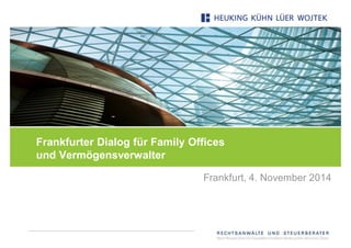 Frankfurter Dialog für Family Offices
und Vermögensverwalter
Frankfurt, 4. November 2014
 
