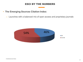 ESCI BY THE NUMBERS
13
• The Emerging Sources Citation Index:
– Launches with a balanced mix of open access and proprietary journals
46%54%
OA
non-OA
 