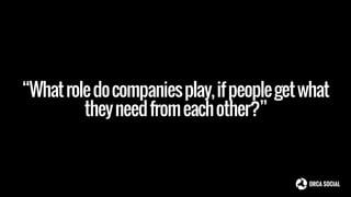 “Whatroledocompaniesplay,ifpeoplegetwhat
theyneedfromeachother?”
 