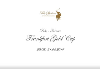 Polo - Turnier

Frankfurt Gold Cup
29.08.-31.08.2014

Eine Präsentation der Polo Sport GmbH © 2012

Frankfurt Gold Cup 2014

 