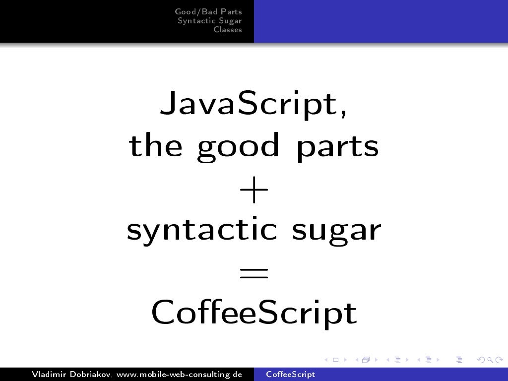 JavaScript, the good parts + syntactic sugar = CoffeeScript
