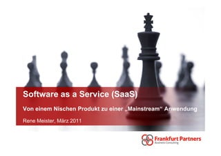 Software as a Service (SaaS)
Von einem Nischen Produkt zu einer „Mainstream“ Anwendung

Rene Meister, März 2011
 