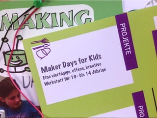 Maker Days for Kids
Eine viertägige, offene, kreative
Werkstatt für 10- bis 14 Jährige